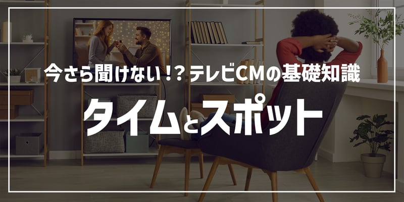 「タイム」と「スポット」、２種類のテレビCMを解説